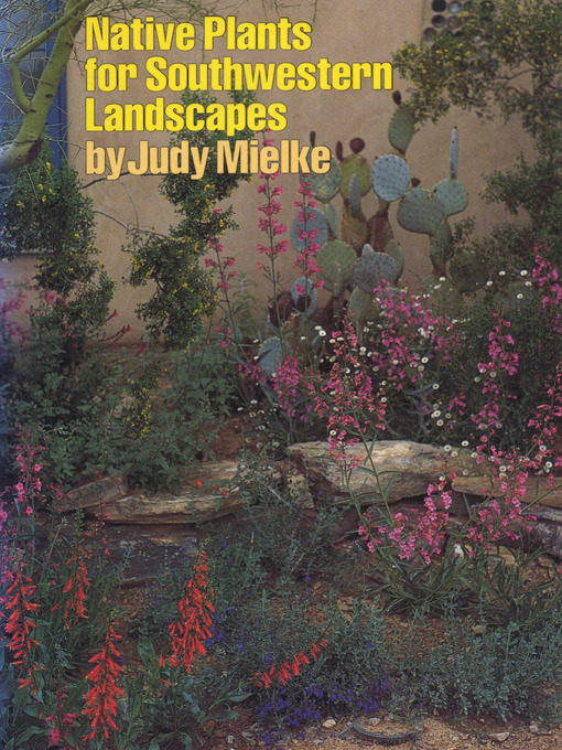Title details for Native Plants for Southwestern Landscapes by Judy Mielke - Available